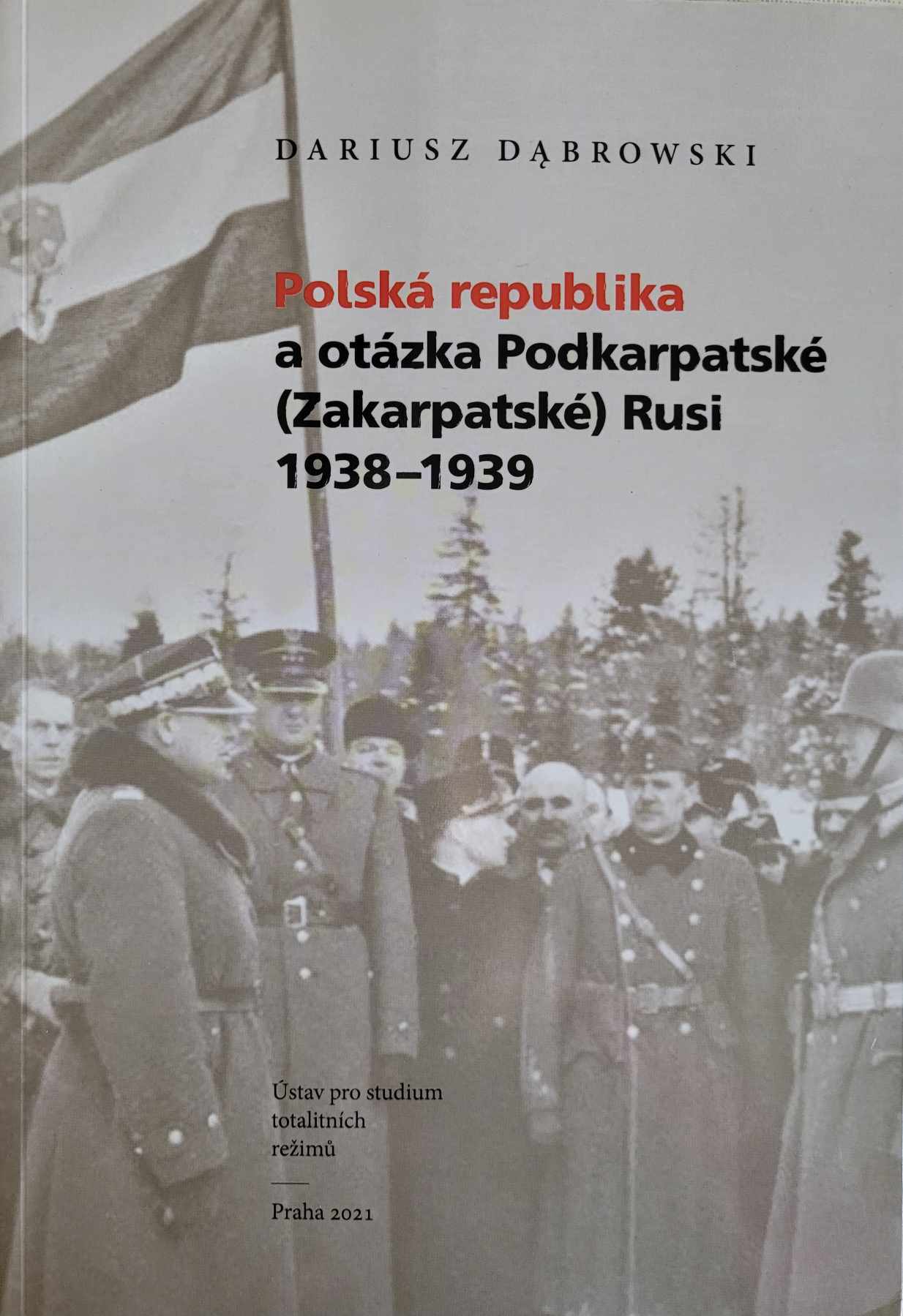 Polská republika a otázka Podkarpatské (Zakarpatské) Rusi 1938-39, Dariusz Dabrowski